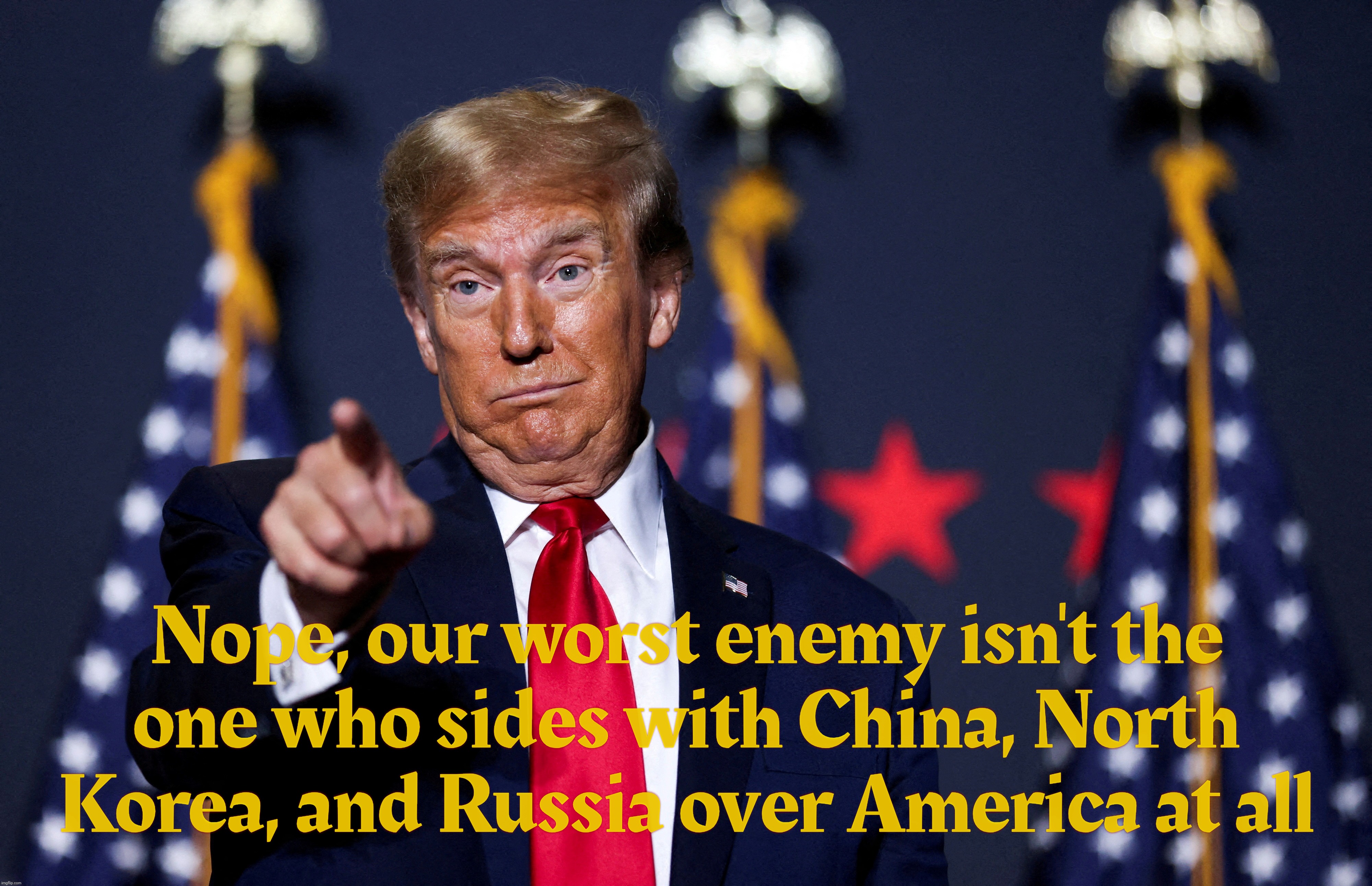 Nope, our worst enemy isn't the
one who sides with China, North
Korea, and Russia over America at all | made w/ Imgflip meme maker