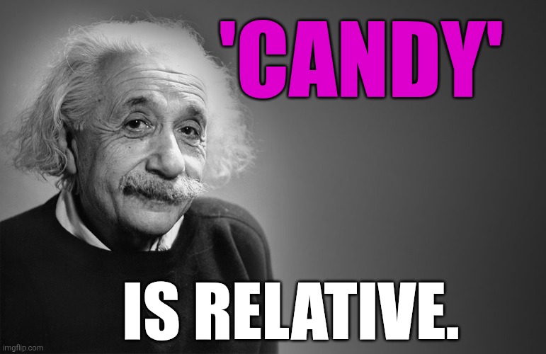 albert einstein quotes | 'CANDY' IS RELATIVE. | image tagged in albert einstein quotes | made w/ Imgflip meme maker