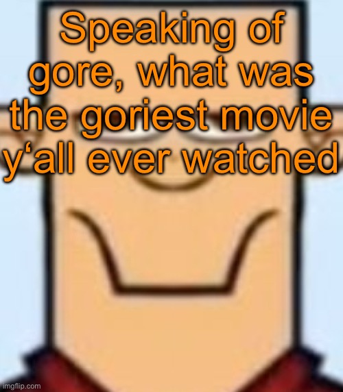 For me it was either The Substance or Kill Bill Vol. 1 | Speaking of gore, what was the goriest movie y‘all ever watched | image tagged in sped tyler | made w/ Imgflip meme maker