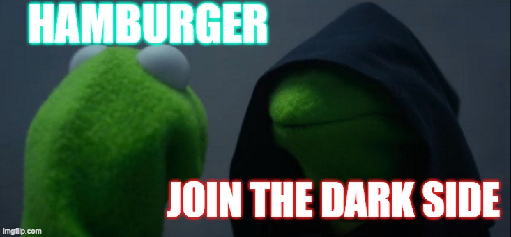 the dark side | HAMBURGER; JOIN THE DARK SIDE | image tagged in memes,evil kermit | made w/ Imgflip meme maker
