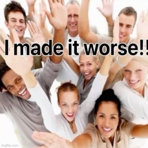 CAN THE BOTH SIDES STFU, GORE TOLERANCE DEPENDS FROM PERSON TO PERSON WHAT ARE YOU GUYS EVEN FIGHTING FOR | image tagged in i made it worse | made w/ Imgflip meme maker