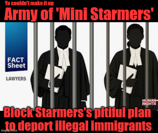 Oh the Irony! - Human Rights Lawyers block Humans Rights Lawyer Starmer !!! | Ya couldn't make it up; #Immigration #Starmerout #Labour #KeirStarmer #labourisdead #nevervotelabour #Antisemitism #Savile #Paedo #Worboys #GroomingGangs #Paedophile #IllegalImmigration #Immigrants #Invasion #StarmerResign #strikes
Starmerout Labour Starmer Mandelson Rayner KeirStarmer labourisdead Illegal Immigration Immigrants Invasion StarmerResign Island of strangers Slit Throat Ricky Jones Lucy Connolly Two-Tier Justice Ricky Jones; Army of 'Mini Starmers'; Block Starmers's pitiful plan 
to deport illegal immigrants | image tagged in starmerout labour starmer mandelson rayner,illegal immigration immigrants invasion,starmerresign island of strangers,two-tier | made w/ Imgflip meme maker