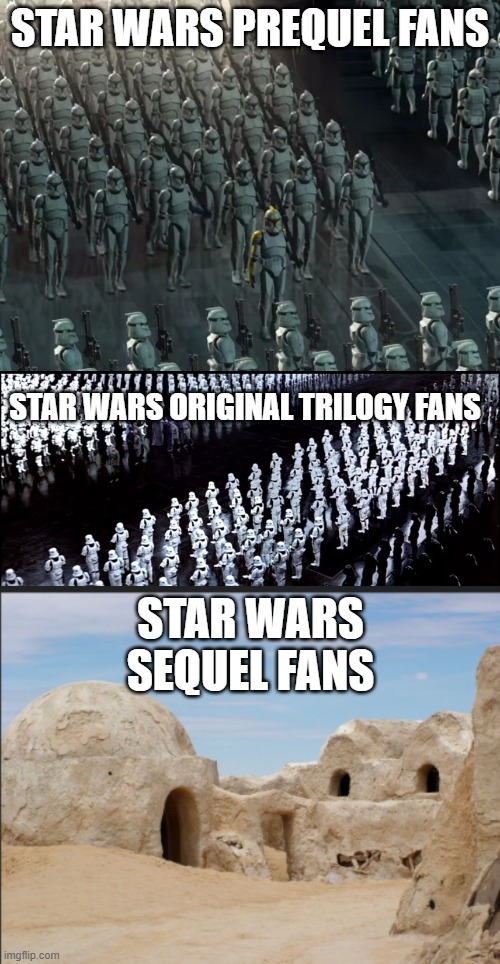 STAR WARS PREQUEL FANS; STAR WARS ORIGINAL TRILOGY FANS; STAR WARS SEQUEL FANS | image tagged in clone trooper army,stormtroopers asemble | made w/ Imgflip meme maker