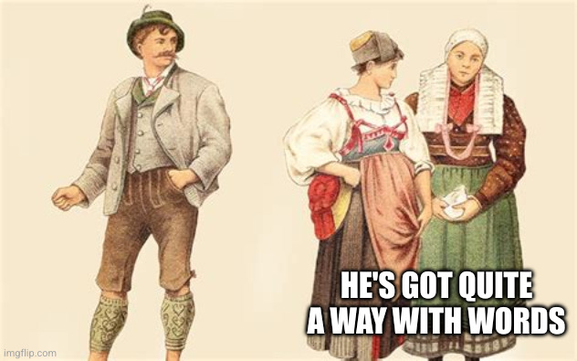 Three German people | HE'S GOT QUITE A WAY WITH WORDS | image tagged in three german people | made w/ Imgflip meme maker