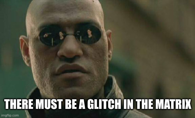 Matrix Morpheus Meme | THERE MUST BE A GLITCH IN THE MATRIX | image tagged in memes,matrix morpheus | made w/ Imgflip meme maker