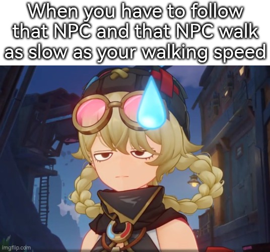 Come on, I don't have time for this! | When you have to follow that NPC and that NPC walk as slow as your walking speed | image tagged in memes,npc,walking,follow | made w/ Imgflip meme maker
