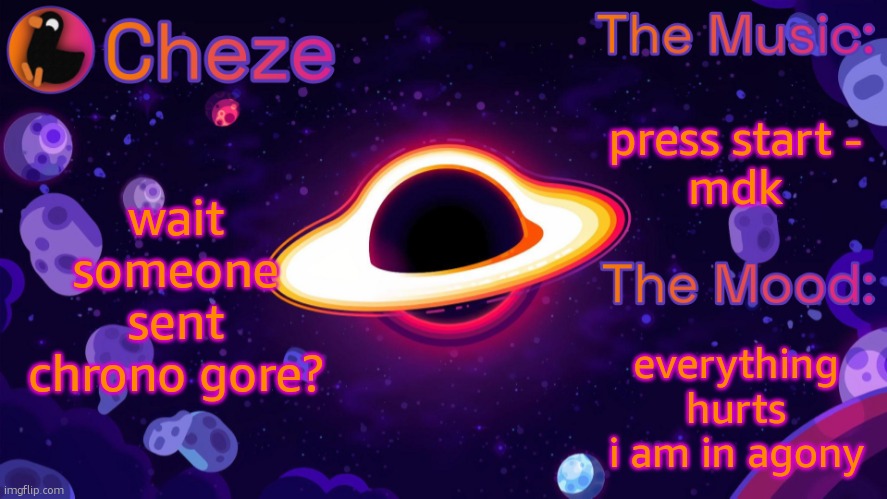 Cheze Black Hole Temp | press start -
mdk; wait someone sent chrono gore? everything hurts i am in agony | image tagged in cheze black hole temp | made w/ Imgflip meme maker