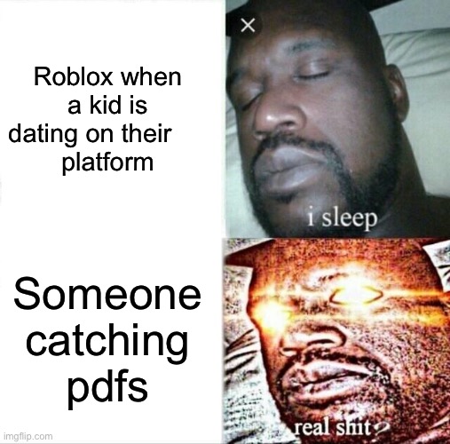 Darn you Roblox | Roblox when a kid is dating on their     
platform; Someone catching pdfs | image tagged in memes,sleeping shaq | made w/ Imgflip meme maker