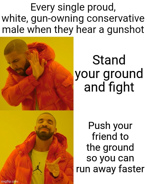 They scatter like cockroaches | Every single proud, white, gun-owning conservative male when they hear a gunshot; Stand your ground and fight; Push your friend to the ground so you can run away faster | image tagged in memes,drake hotline bling,scumbag republicans,terrorists,trailer trash,conservative hypocrisy | made w/ Imgflip meme maker