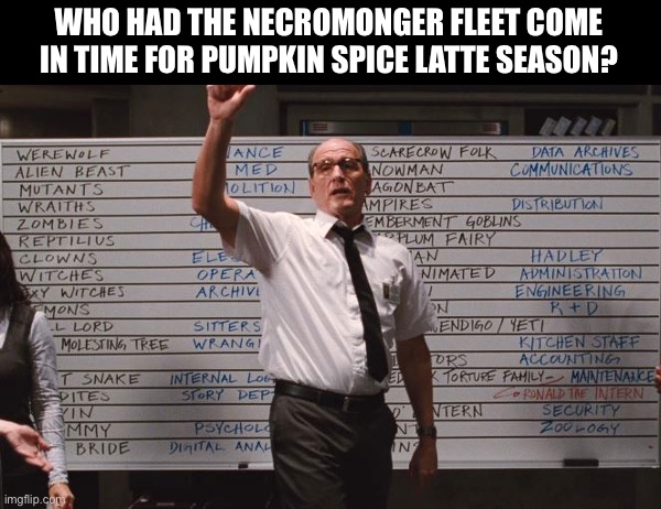 Necromongers want their pumpkin lattes | WHO HAD THE NECROMONGER FLEET COME IN TIME FOR PUMPKIN SPICE LATTE SEASON? | image tagged in cabin the the woods | made w/ Imgflip meme maker