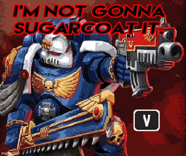 im not gonna sugarcoat it boltgun | image tagged in im not gonna sugarcoat it boltgun | made w/ Imgflip meme maker