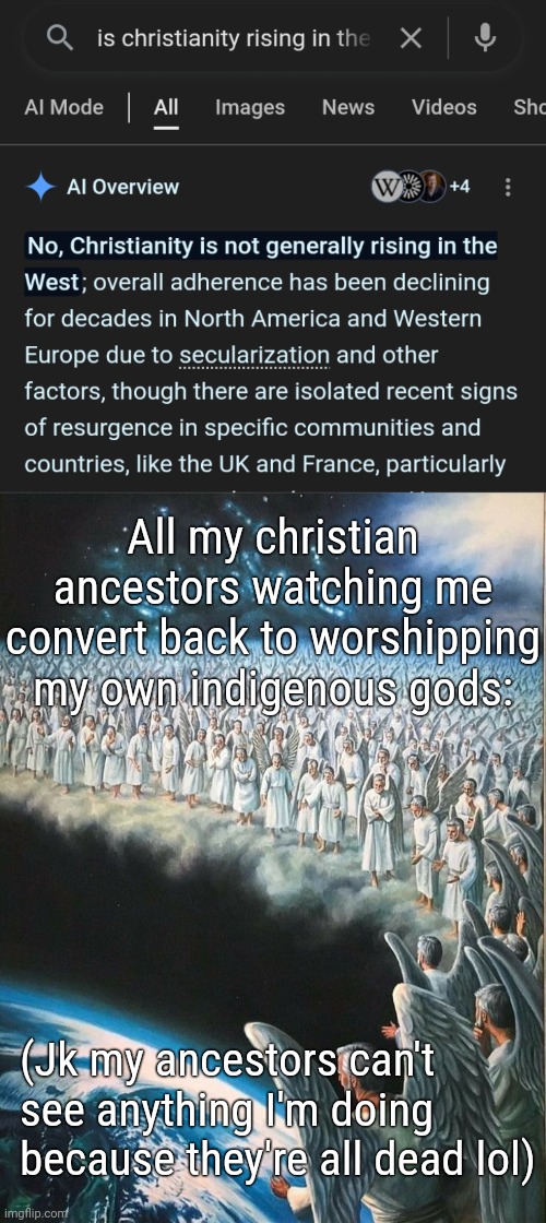 My ancestors converted? Lol who cares they're all dead lmao I converted right back again. | All my christian ancestors watching me convert back to worshipping my own indigenous gods:; (Jk my ancestors can't see anything I'm doing because they're all dead lol) | image tagged in ancestors chanting | made w/ Imgflip meme maker