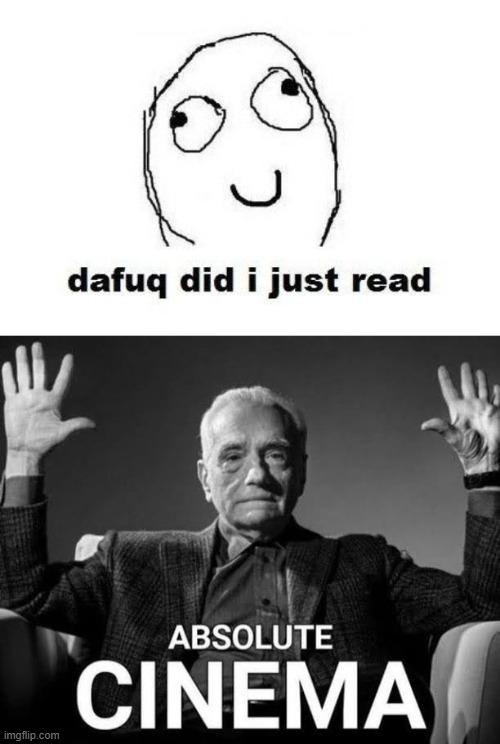 image tagged in memes,dafuq did i just read,absolute cinema | made w/ Imgflip meme maker