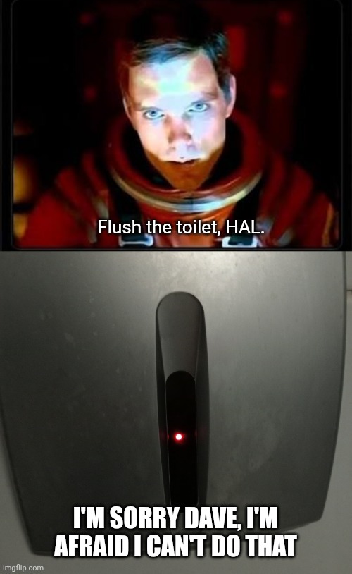 Flush the toilet, HAL. I'M SORRY DAVE, I'M AFRAID I CAN'T DO THAT | image tagged in toilet,flush,hal,dave | made w/ Imgflip meme maker