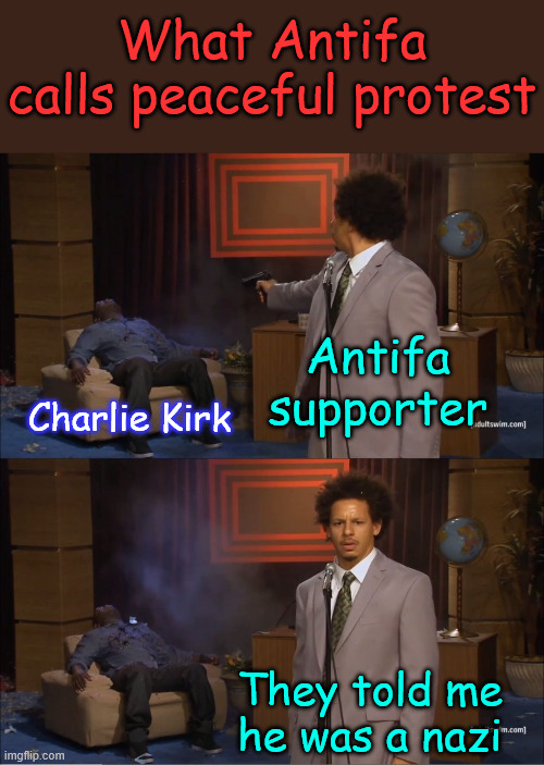 Who Killed Hannibal Meme | Antifa supporter Charlie Kirk They told me he was a nazi What Antifa calls peaceful protest | image tagged in memes,who killed hannibal | made w/ Imgflip meme maker