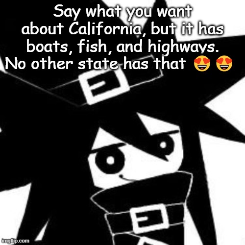 Say what you want about California, but it has boats, fish, and highways. No other state has that 😍😍 | made w/ Imgflip meme maker