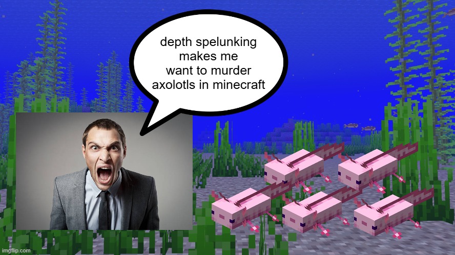 recreating dreams part 44 | depth spelunking makes me want to murder axolotls in minecraft | made w/ Imgflip meme maker