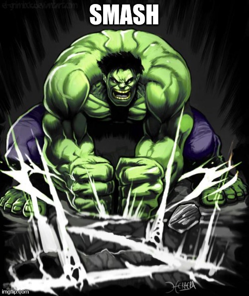 SMASH | image tagged in hulk smash | made w/ Imgflip meme maker
