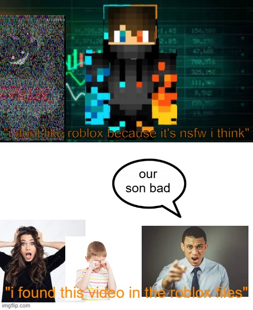 recreating dreams part 45 | "i dont like roblox because it's nsfw i think"; our son bad; "i found this video in the roblox files" | image tagged in blank white template | made w/ Imgflip meme maker