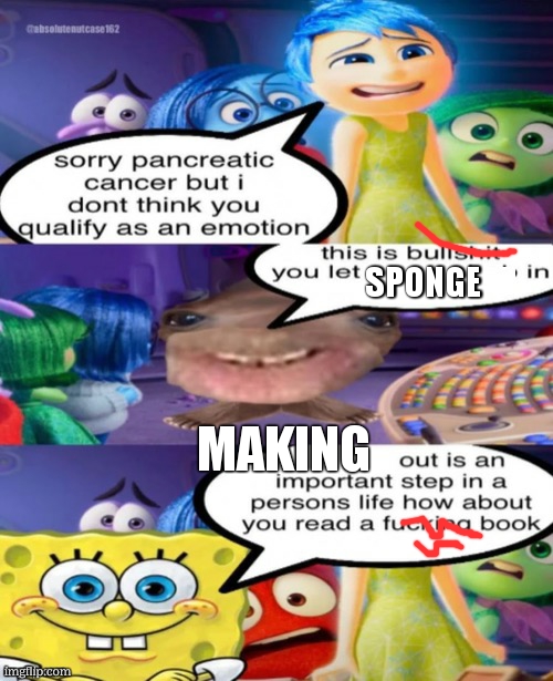 Sorry pancreatic cancer | SPONGE; MAKING | image tagged in sorry pancreatic cancer | made w/ Imgflip meme maker