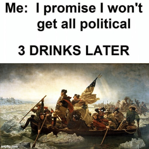 haha politics funny | image tagged in politics,american revolution,history memes | made w/ Imgflip meme maker