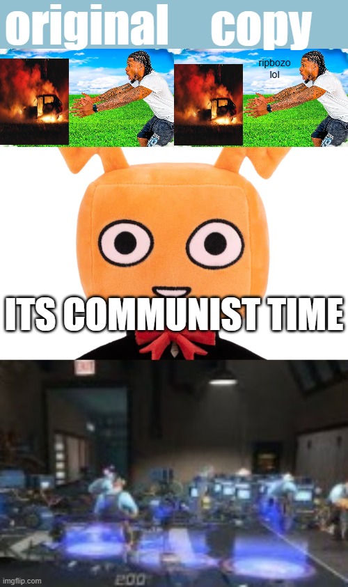 recreating dreams part 49 | original; copy; ripbozo lol; ITS COMMUNIST TIME | made w/ Imgflip meme maker