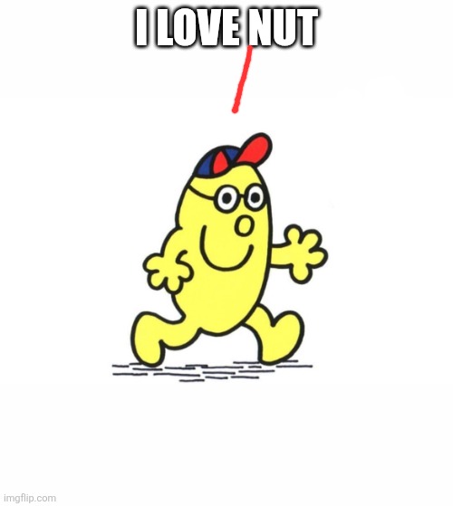 LITTLE MR | I LOVE NUT | image tagged in little mr | made w/ Imgflip meme maker