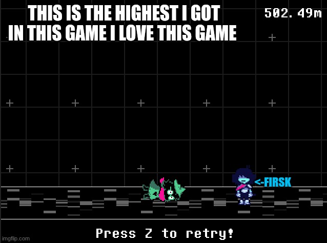 yes | THIS IS THE HIGHEST I GOT IN THIS GAME I LOVE THIS GAME; <-FIRSK | made w/ Imgflip meme maker