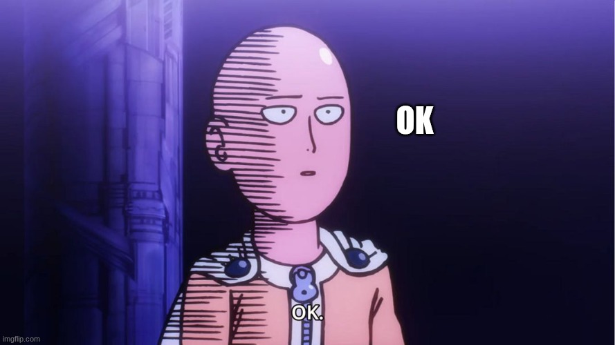 Saitama "OK"  | OK | image tagged in saitama ok | made w/ Imgflip meme maker