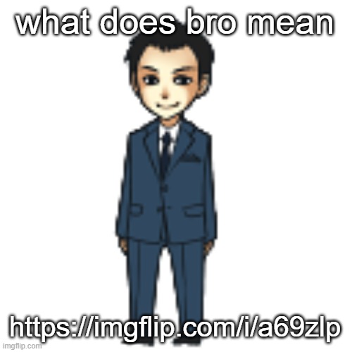 Moriarty but a shimeji | what does bro mean; https://imgflip.com/i/a69zlp | image tagged in moriarty but a shimeji | made w/ Imgflip meme maker