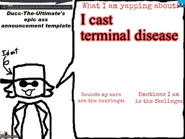 Ducc-The-Ultimate's epic ass announcement template | I cast terminal disease | image tagged in ducc-the-ultimate's epic ass announcement template | made w/ Imgflip meme maker
