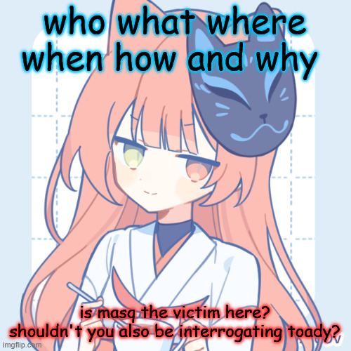 idk | who what where when how and why; is masq the victim here? shouldn't you also be interrogating toady? | image tagged in dragnoc sips tea | made w/ Imgflip meme maker
