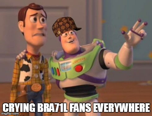 Crying Brazil fans everywhere | CRYING BRA71L FANS EVERYWHERE | image tagged in memes,x x everywhere,scumbag | made w/ Imgflip meme maker