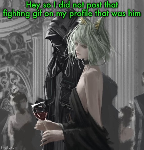 (The truth), it was me | Hey so I did not post that fighting gif on my profile that was him | image tagged in kal tsit | made w/ Imgflip meme maker