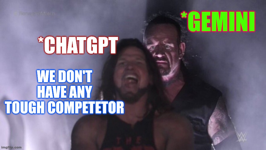 GEMINI AI | *GEMINI; *CHATGPT; WE DON'T HAVE ANY TOUGH COMPETETOR | image tagged in aj styles undertaker | made w/ Imgflip meme maker