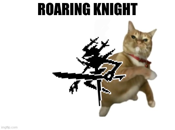 yes | ROARING KNIGHT | image tagged in throwing cat new,december | made w/ Imgflip meme maker