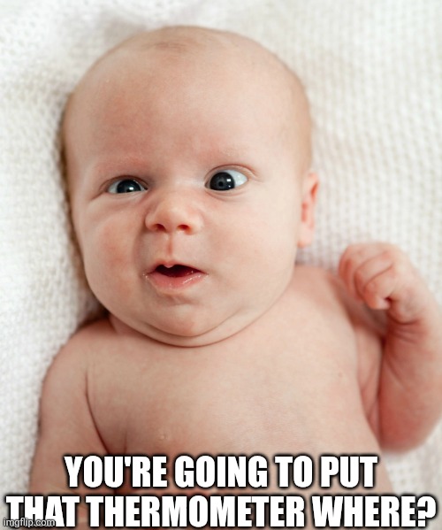 You're Going To Put That Thermometer Where? | YOU'RE GOING TO PUT THAT THERMOMETER WHERE? | image tagged in chrisjoines1 | made w/ Imgflip meme maker