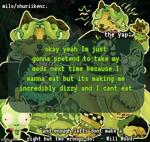 the dizziness and lightheadedness has been going in and out tho | okay yeah Im just gonna pretend to take my meds next time because I wanna eat but its making me incredibly dizzy and I cant eat | image tagged in milo/griefer's nan temp | made w/ Imgflip meme maker