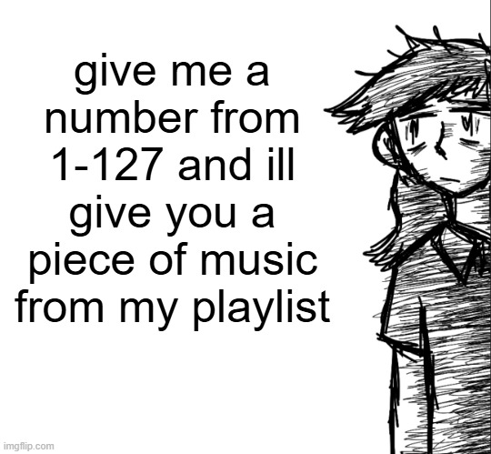 Thousand yard stare Dea | give me a number from 1-127 and ill give you a piece of music from my playlist | image tagged in thousand yard stare dea | made w/ Imgflip meme maker