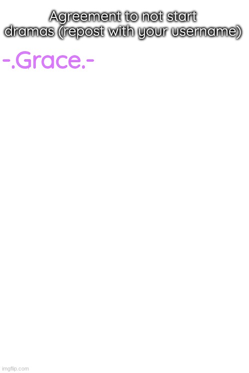 Agreement to not start dramas (repost with your username); -.Grace.- | made w/ Imgflip meme maker