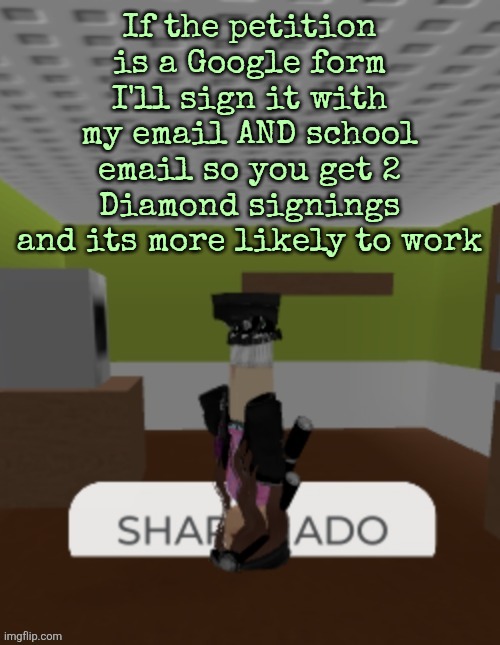 SHARKNADO | If the petition is a Google form I'll sign it with my email AND school email so you get 2 Diamond signings and its more likely to work | image tagged in sharknado | made w/ Imgflip meme maker