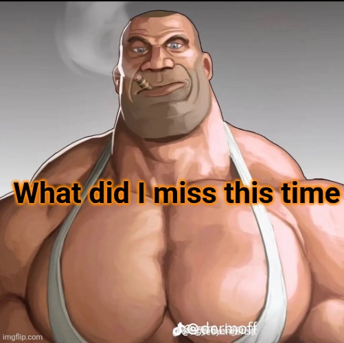 Everytime I return somethings going on | What did I miss this time | image tagged in buff soldier | made w/ Imgflip meme maker