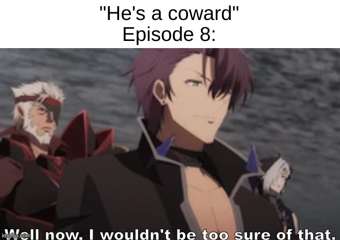 Well now, I wouldn't be too sure for that | "He's a coward"
Episode 8: | image tagged in well now i wouldn't be too sure for that | made w/ Imgflip meme maker