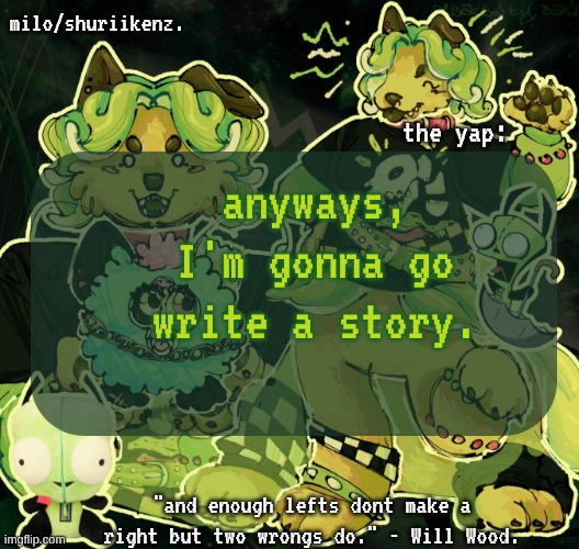 can you guys tell I REALLY like this temp? | anyways, I'm gonna go write a story. | image tagged in milo/griefer's nan temp | made w/ Imgflip meme maker