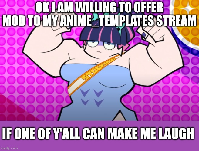 it's got at least 60 followers so it's not completely dead | OK I AM WILLING TO OFFER MOD TO MY ANIME_TEMPLATES STREAM; IF ONE OF Y'ALL CAN MAKE ME LAUGH | image tagged in buff stocking,mods,anime | made w/ Imgflip meme maker