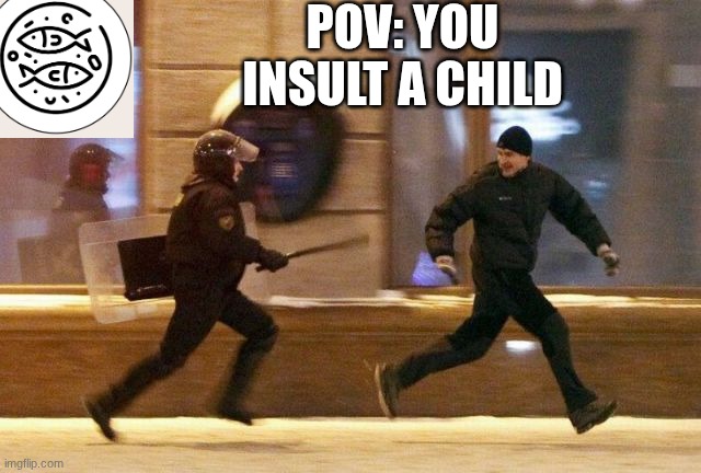 Police Chasing Guy | POV: YOU INSULT A CHILD | image tagged in police chasing guy | made w/ Imgflip meme maker