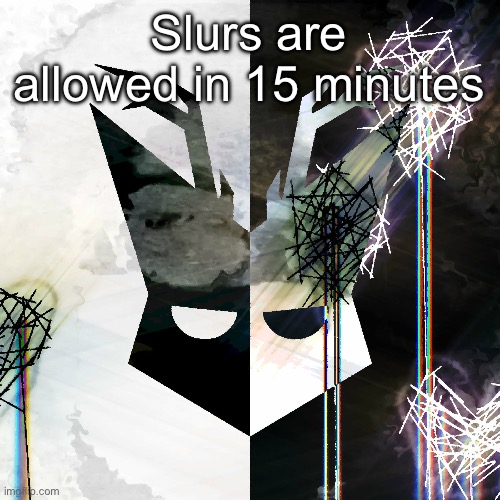The Mind Electric - travis xsdhgif | Slurs are allowed in 15 minutes | image tagged in the mind electric - travis xsdhgif | made w/ Imgflip meme maker