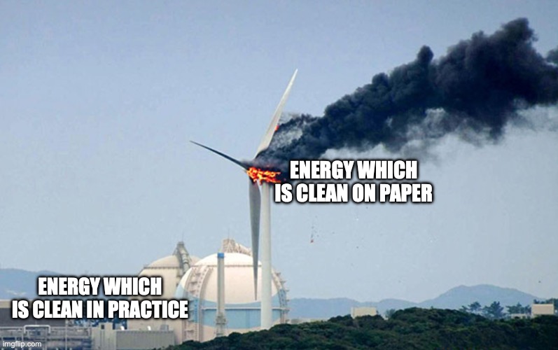 Pissing off liberals | ENERGY WHICH IS CLEAN ON PAPER; ENERGY WHICH IS CLEAN IN PRACTICE | image tagged in renewable energy,nuclear,relatable | made w/ Imgflip meme maker