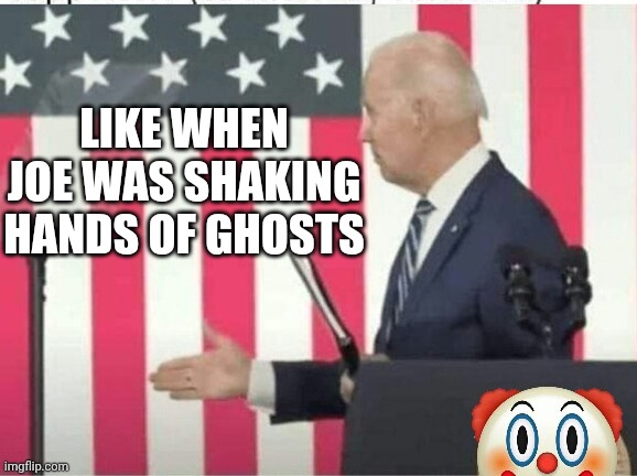 Biden shake hands with nobody | LIKE WHEN JOE WAS SHAKING HANDS OF GHOSTS | image tagged in biden shake hands with nobody | made w/ Imgflip meme maker