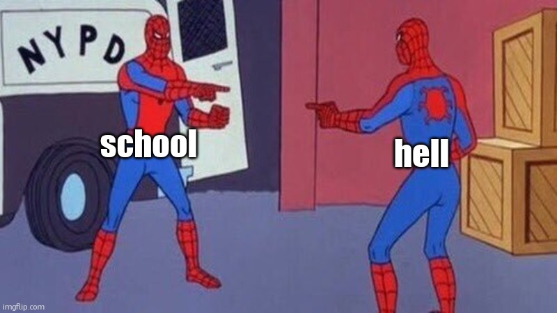 it's mental hell bruh | school; hell | image tagged in memes,spiderman pointing at spiderman,funny,school,hell,relatable | made w/ Imgflip meme maker